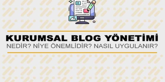 Kurumsal Blog Yönetimi Nedir? Niye Önemlidir? Kurumsal Blog Yönetimi Nasıl Yapılır?